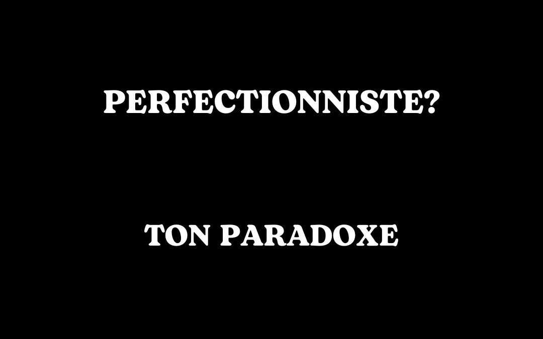 Le paradoxe du perfectionniste